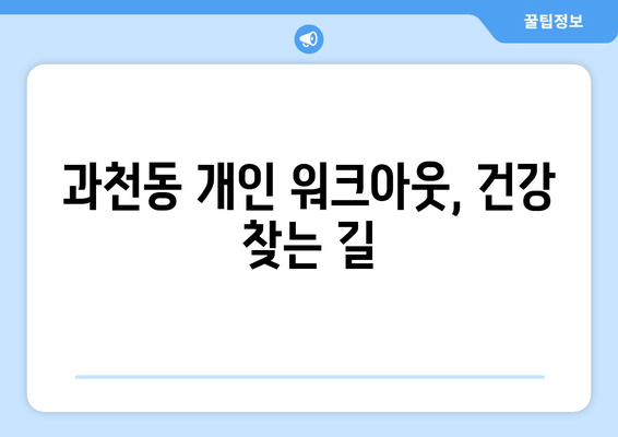 과천동 개인 워크아웃, 건강 찾는 길