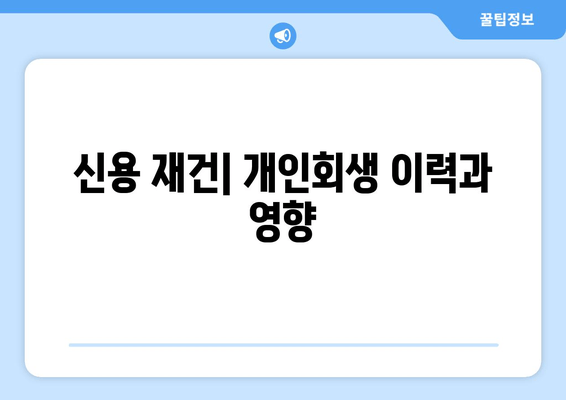 신용 재건| 개인회생 이력과 영향