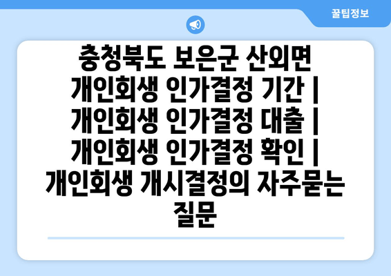 충청북도 보은군 산외면 개인회생 인가결정 기간 | 개인회생 인가결정 대출 | 개인회생 인가결정 확인 | 개인회생 개시결정