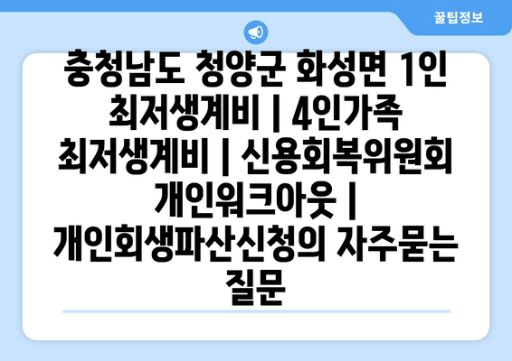 충청남도 청양군 화성면 1인 최저생계비 | 4인가족 최저생계비 | 신용회복위원회 개인워크아웃 | 개인회생파산신청