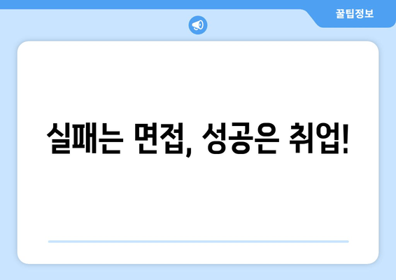 실패는 면접, 성공은 취업!