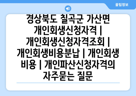 경상북도 칠곡군 가산면 개인회생신청자격 | 개인회생신청자격조회 | 개인회생비용분납 | 개인회생 비용 | 개인파산신청자격