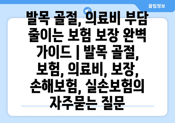 발목 골절, 의료비 부담 줄이는 보험 보장 완벽 가이드 | 발목 골절, 보험, 의료비, 보장, 손해보험, 실손보험