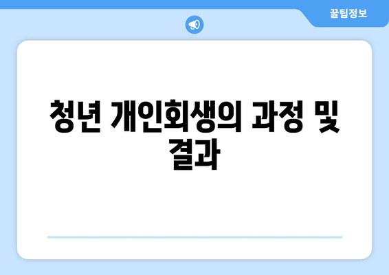 청년 개인회생의 과정 및 결과