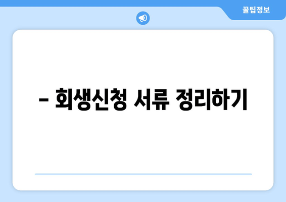 - 회생신청 서류 정리하기