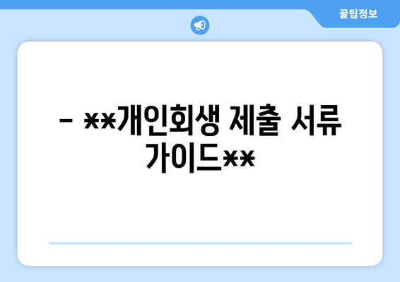 - **개인회생 제출 서류 가이드**