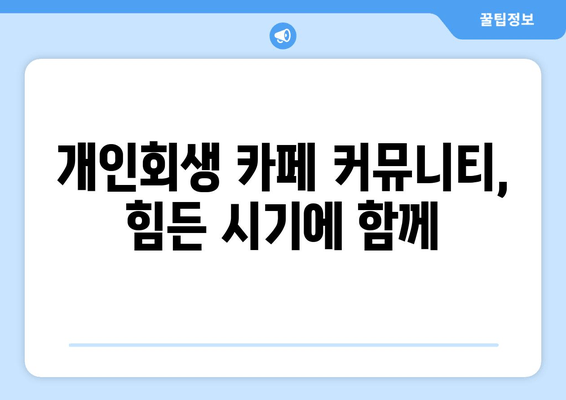 개인회생 카페 커뮤니티, 힘든 시기에 함께