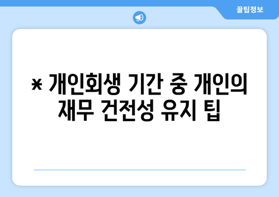 * 개인회생 기간 중 개인의 재무 건전성 유지 팁