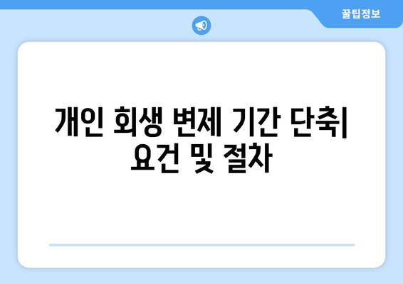 개인 회생 변제 기간 단축| 요건 및 절차