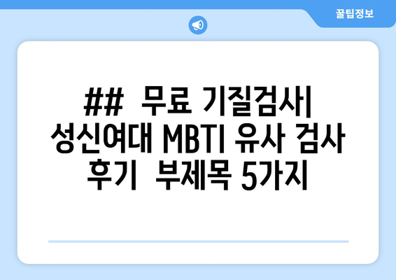 ##  무료 기질검사| 성신여대 MBTI 유사 검사 후기  부제목 5가지