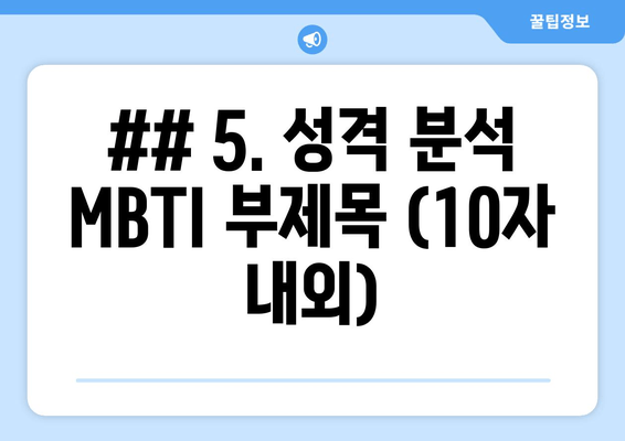 ## 5. 성격 분석 MBTI 부제목 (10자 내외)