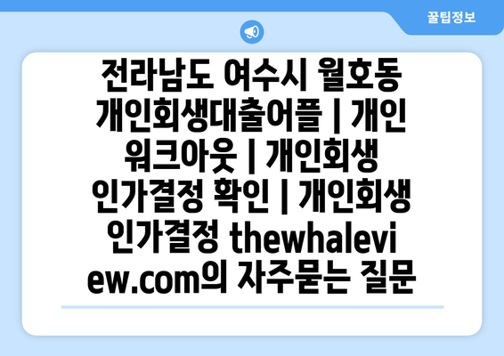 전라남도 여수시 월호동 개인회생대출어플 | 개인 워크아웃 | 개인회생 인가결정 확인 | 개인회생 인가결정 thewhaleview.com