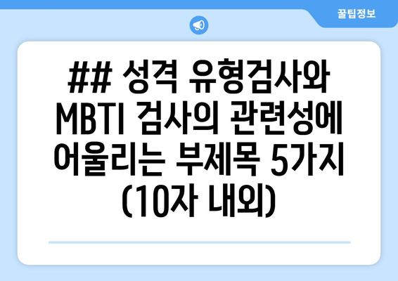 ## 성격 유형검사와 MBTI 검사의 관련성에 어울리는 부제목 5가지 (10자 내외)