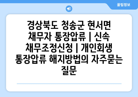 경상북도 청송군 현서면 채무자 통장압류 | 신속 채무조정신청 | 개인회생 통장압류 해지방법