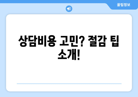 상담비용 고민? 절감 팁 소개!