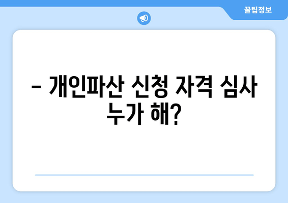 - 개인파산 신청 자격 심사 누가 해?