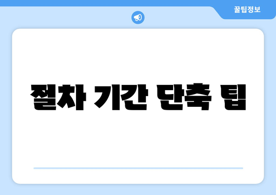 절차 기간 단축 팁