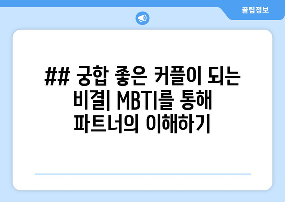 ## 궁합 좋은 커플이 되는 비결| MBTI를 통해 파트너의 이해하기