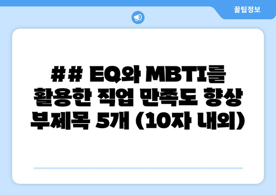 ## EQ와 MBTI를 활용한 직업 만족도 향상 부제목 5개 (10자 내외)