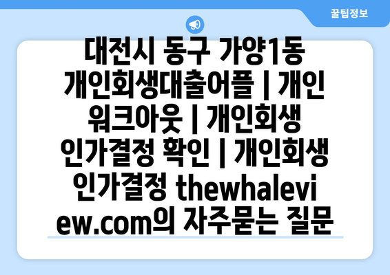 대전시 동구 가양1동 개인회생대출어플 | 개인 워크아웃 | 개인회생 인가결정 확인 | 개인회생 인가결정 thewhaleview.com