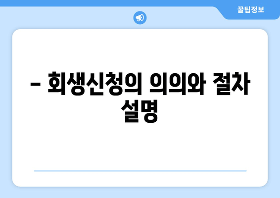 - 회생신청의 의의와 절차 설명