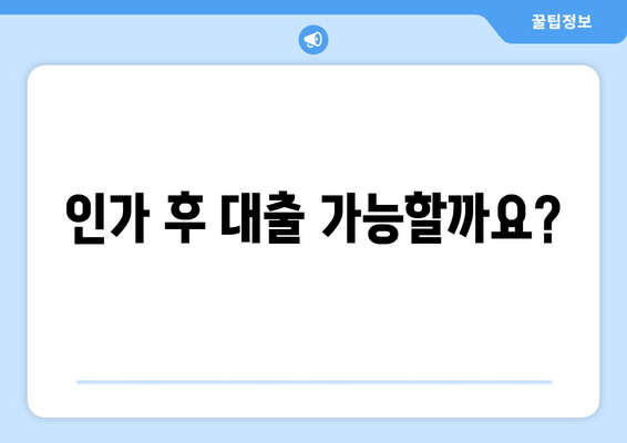 인가 후 대출 가능할까요?