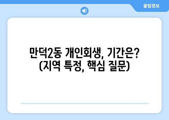 만덕2동 개인회생, 기간은? (지역 특정, 핵심 질문)