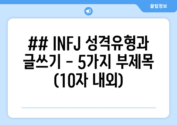 ## INFJ 성격유형과 글쓰기 - 5가지 부제목 (10자 내외)