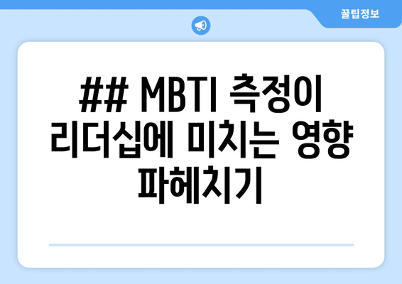 ## MBTI 측정이 리더십에 미치는 영향 파헤치기