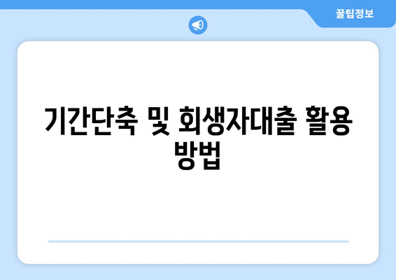 기간단축 및 회생자대출 활용 방법