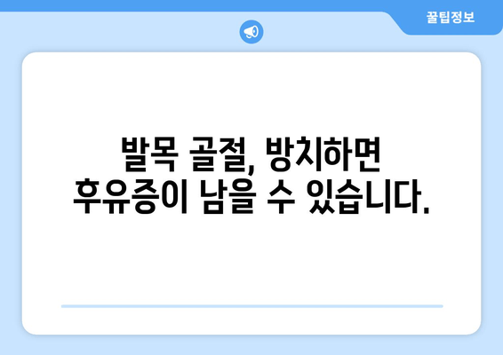 발목 골절, 방치하면 어떻게 될까요? | 합병증, 후유증, 치료 시기, 골절 방치 위험