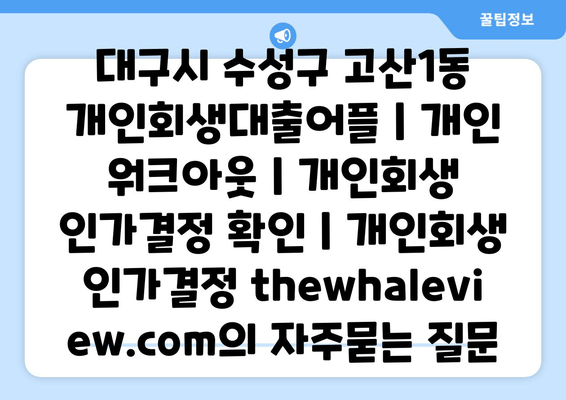 대구시 수성구 고산1동 개인회생대출어플 | 개인 워크아웃 | 개인회생 인가결정 확인 | 개인회생 인가결정 thewhaleview.com