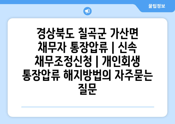 경상북도 칠곡군 가산면 채무자 통장압류 | 신속 채무조정신청 | 개인회생 통장압류 해지방법