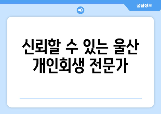 신뢰할 수 있는 울산 개인회생 전문가