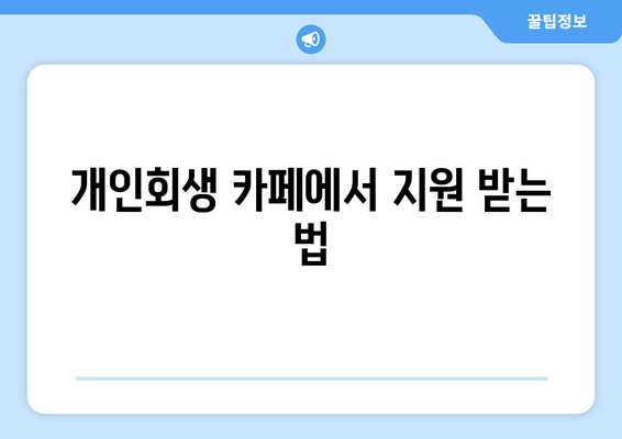 개인회생 카페에서 지원 받는 법