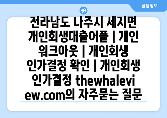 전라남도 나주시 세지면 개인회생대출어플 | 개인 워크아웃 | 개인회생 인가결정 확인 | 개인회생 인가결정 thewhaleview.com