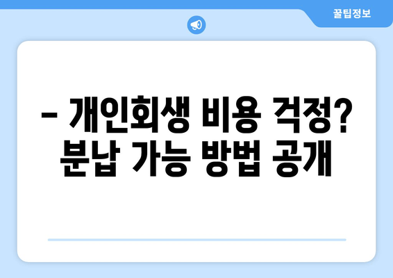 - 개인회생 비용 걱정? 분납 가능 방법 공개