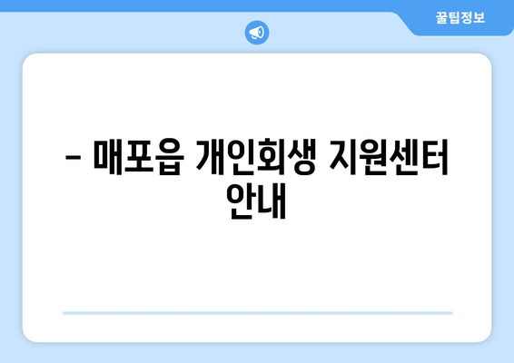 - 매포읍 개인회생 지원센터 안내