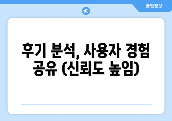 후기 분석, 사용자 경험 공유 (신뢰도 높임)