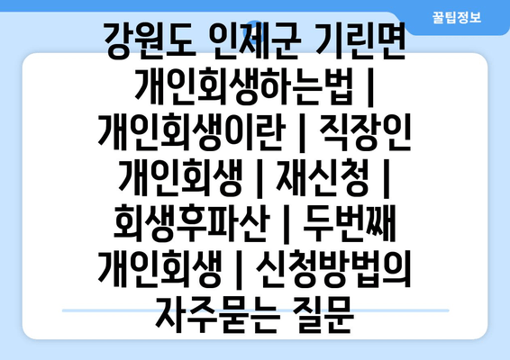 강원도 인제군 기린면 개인회생하는법 | 개인회생이란 | 직장인 개인회생 | 재신청 | 회생후파산 | 두번째 개인회생 | 신청방법