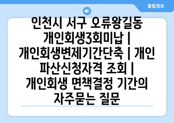 인천시 서구 오류왕길동 개인회생3회미납 | 개인회생변제기간단축 | 개인 파산신청자격 조회 | 개인회생 면책결정 기간