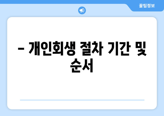 - 개인회생 절차 기간 및 순서