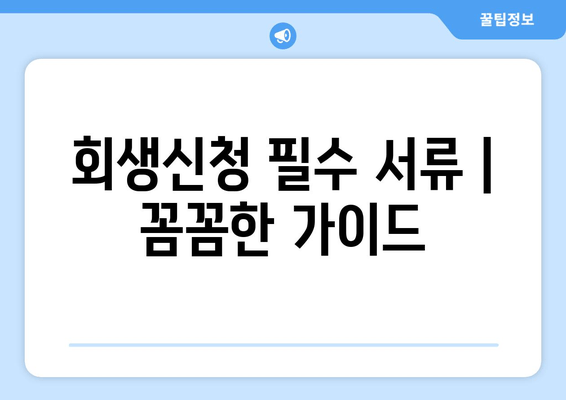 회생신청 필수 서류 | 꼼꼼한 가이드