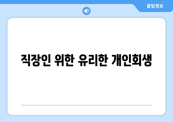 직장인 위한 유리한 개인회생