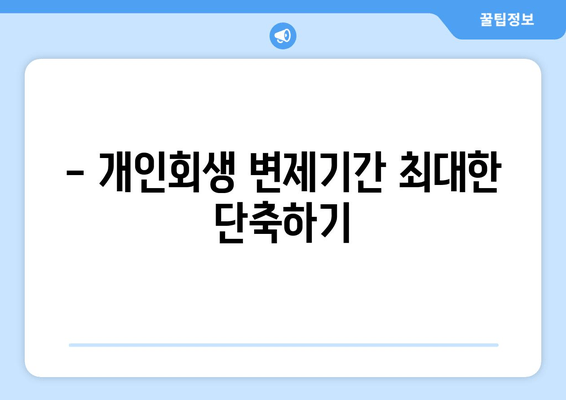 - 개인회생 변제기간 최대한 단축하기