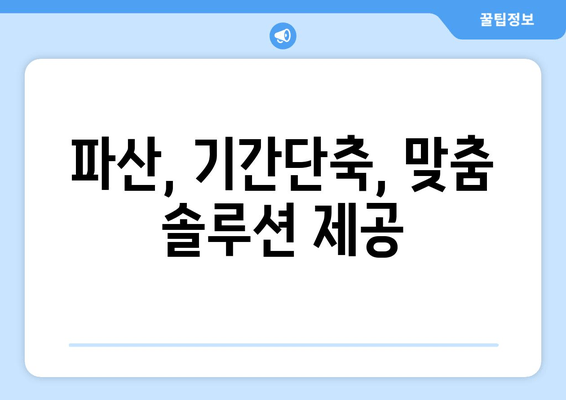 파산, 기간단축, 맞춤 솔루션 제공