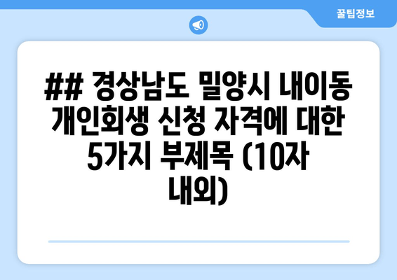 ## 경상남도 밀양시 내이동 개인회생 신청 자격에 대한 5가지 부제목 (10자 내외)