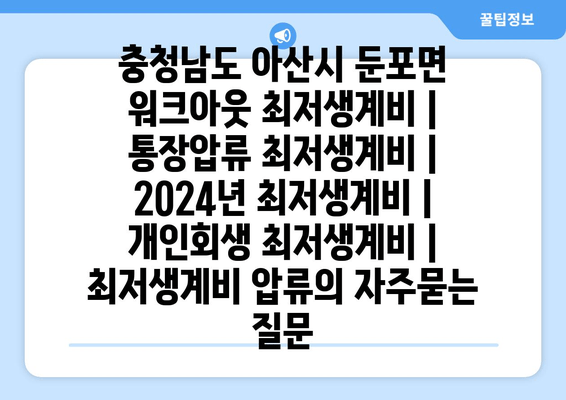 충청남도 아산시 둔포면 워크아웃 최저생계비 | 통장압류 최저생계비 | 2024년 최저생계비 | 개인회생 최저생계비 | 최저생계비 압류