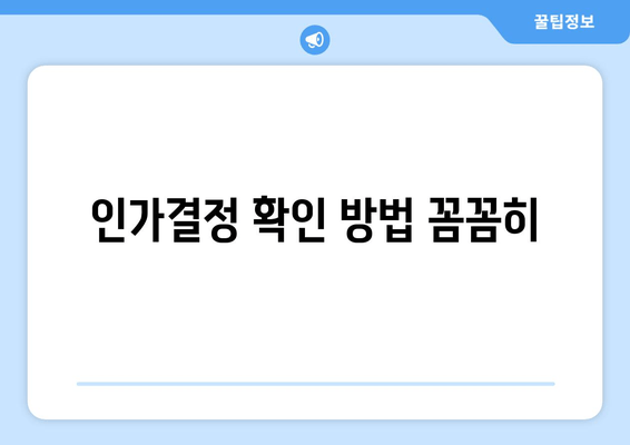 인가결정 확인 방법 꼼꼼히