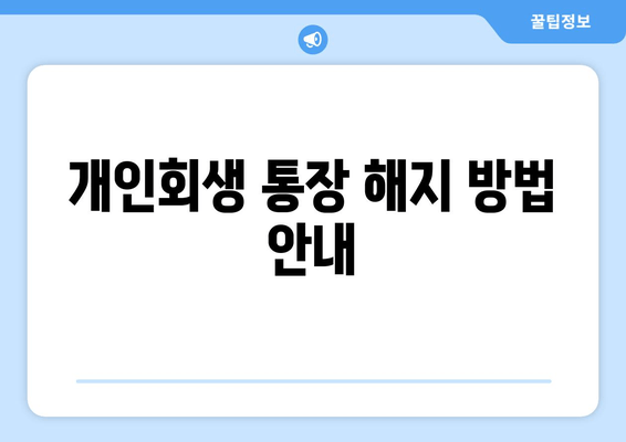 개인회생 통장 해지 방법 안내